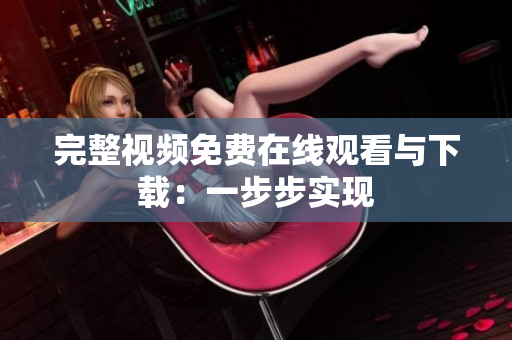 完整视频免费在线观看与下载：一步步实现