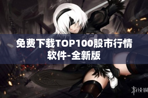 免费下载TOP100股市行情软件-全新版