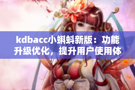 kdbacc小蝌蚪新版：功能升级优化，提升用户使用体验