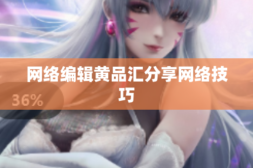 网络编辑黄品汇分享网络技巧
