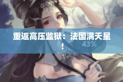 重返高压监狱：法国满天星！