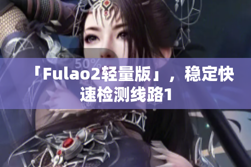 「Fulao2轻量版」，稳定快速检测线路1