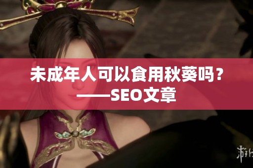 未成年人可以食用秋葵吗？——SEO文章