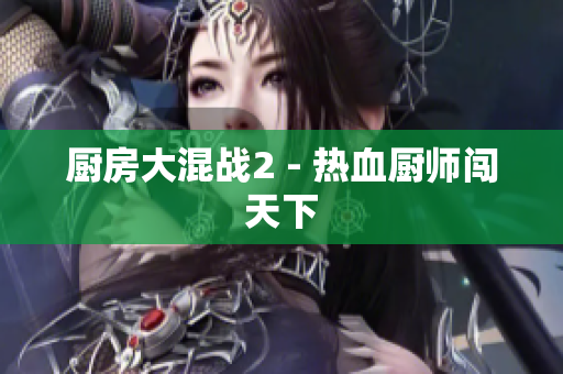 厨房大混战2 - 热血厨师闯天下