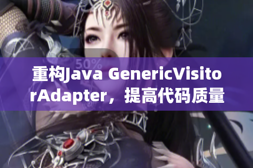 重构Java GenericVisitorAdapter，提高代码质量