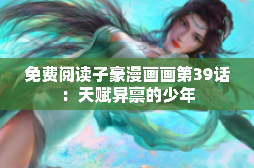 免费阅读子豪漫画画第39话：天赋异禀的少年
