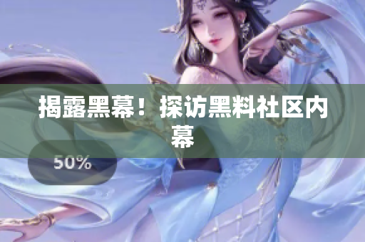 揭露黑幕！探访黑料社区内幕