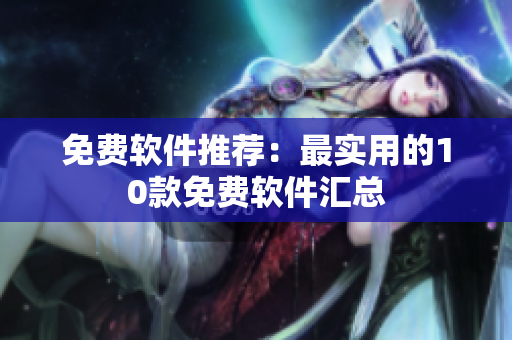 免费软件推荐：最实用的10款免费软件汇总
