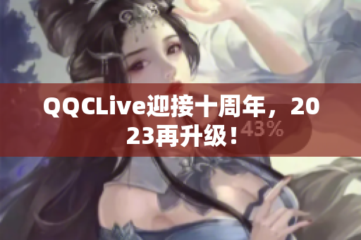 QQCLive迎接十周年，2023再升级！