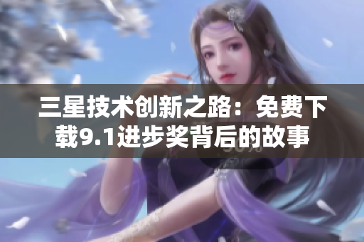 三星技术创新之路：免费下载9.1进步奖背后的故事