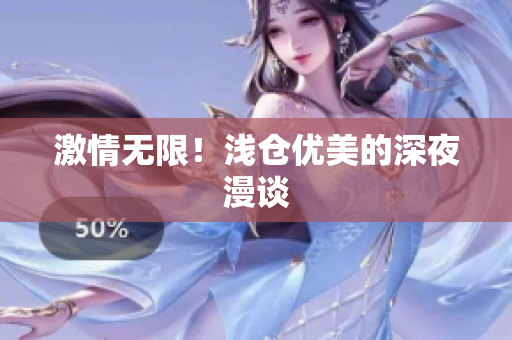 激情无限！浅仓优美的深夜漫谈