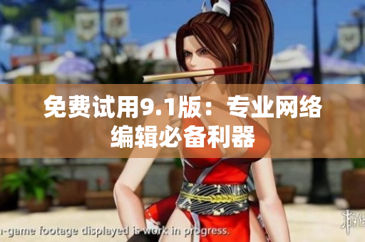 免费试用9.1版：专业网络编辑必备利器