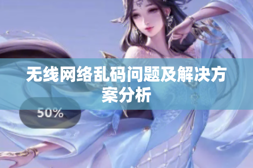 无线网络乱码问题及解决方案分析