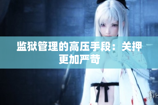 监狱管理的高压手段：关押更加严苛