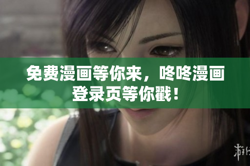 免费漫画等你来，咚咚漫画登录页等你戳！