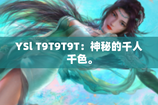 YSl T9T9T9T：神秘的千人千色。