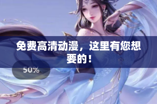 免费高清动漫，这里有您想要的！