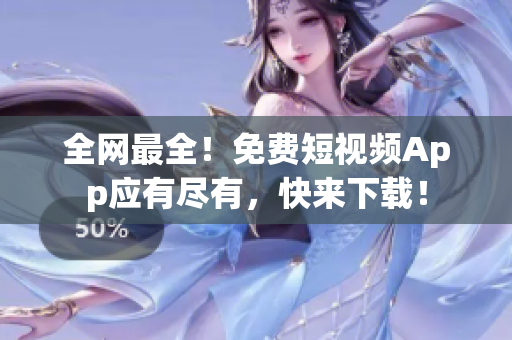 全网最全！免费短视频App应有尽有，快来下载！