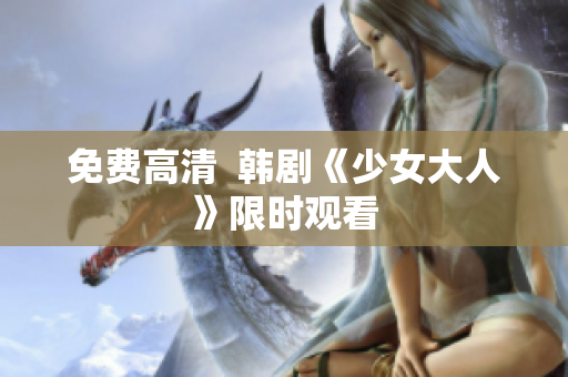 免费高清  韩剧《少女大人》限时观看