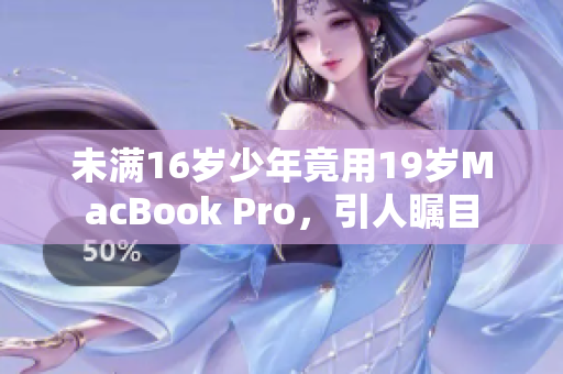 未满16岁少年竟用19岁MacBook Pro，引人瞩目