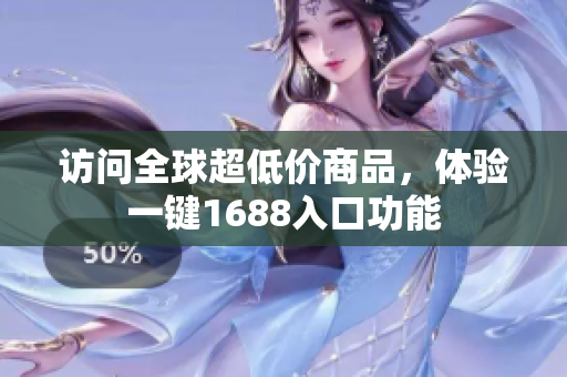 访问全球超低价商品，体验一键1688入口功能