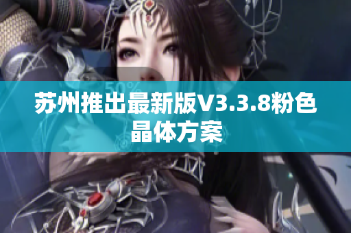 苏州推出最新版V3.3.8粉色晶体方案