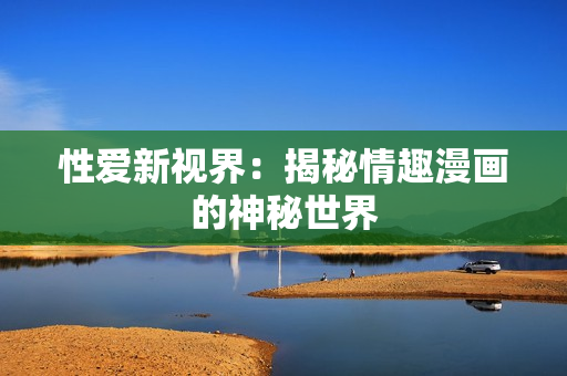 性爱新视界：揭秘情趣漫画的神秘世界