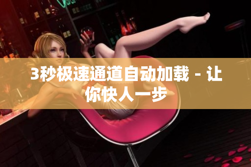 3秒极速通道自动加载 - 让你快人一步