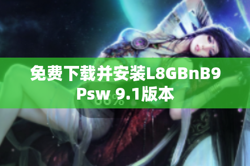 免费下载并安装L8GBnB9Psw 9.1版本