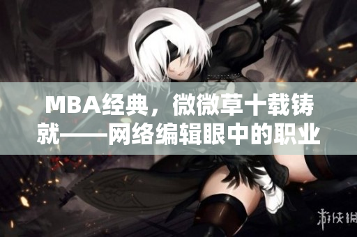 MBA经典，微微草十载铸就——网络编辑眼中的职业精髓