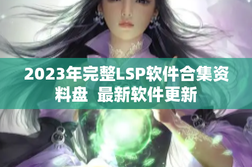 2023年完整LSP软件合集资料盘  最新软件更新
