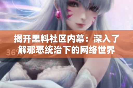 揭开黑料社区内幕：深入了解邪恶统治下的网络世界