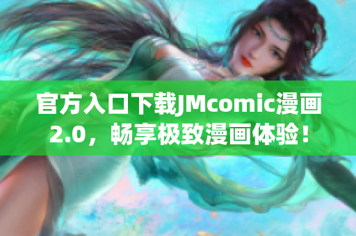 官方入口下载JMcomic漫画2.0，畅享极致漫画体验！