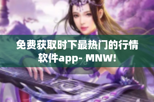 免费获取时下最热门的行情软件app- MNW!