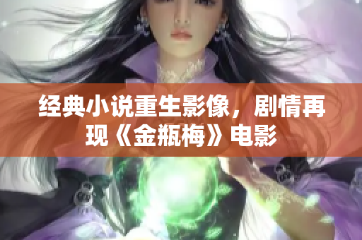经典小说重生影像，剧情再现《金瓶梅》电影