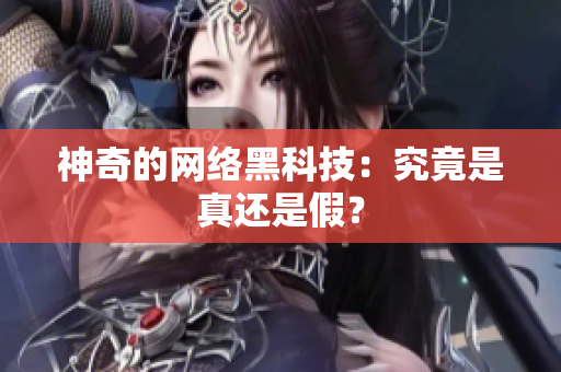神奇的网络黑科技：究竟是真还是假？