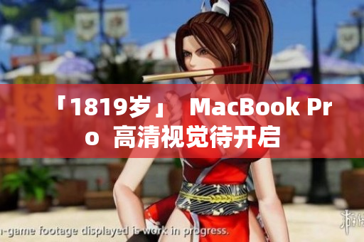 「1819岁」  MacBook Pro  高清视觉待开启