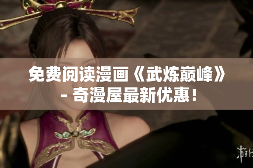 免费阅读漫画《武炼巅峰》 - 奇漫屋最新优惠！