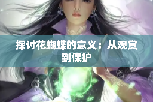 探讨花蝴蝶的意义：从观赏到保护