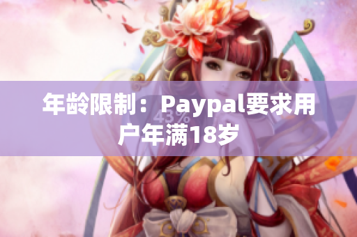 年龄限制：Paypal要求用户年满18岁