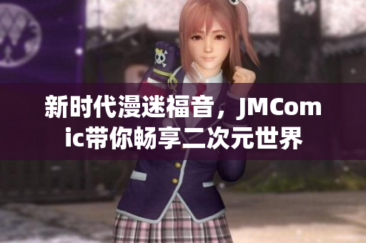 新时代漫迷福音，JMComic带你畅享二次元世界