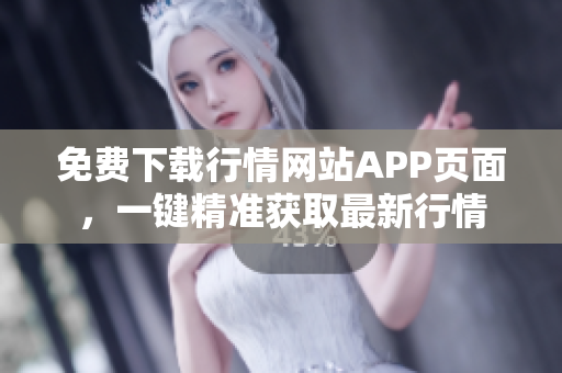 免费下载行情网站APP页面，一键精准获取最新行情