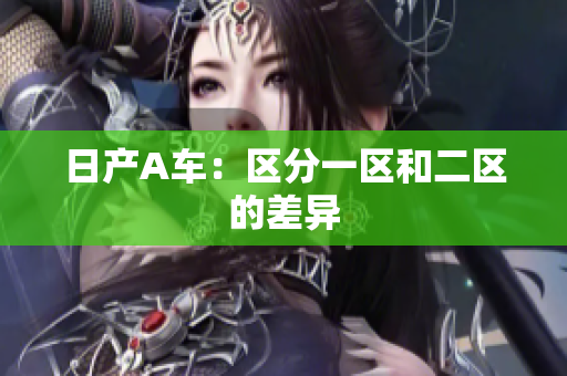 日产A车：区分一区和二区的差异