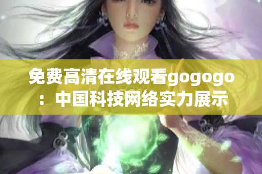 免费高清在线观看gogogo：中国科技网络实力展示