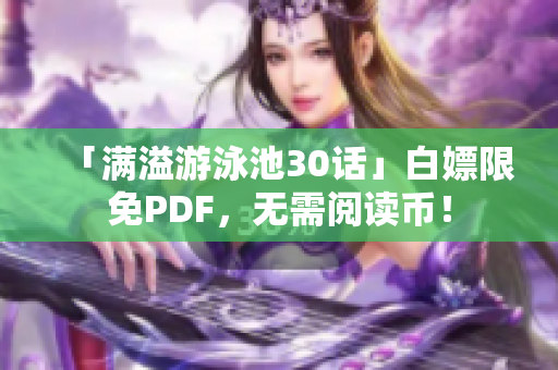 「满溢游泳池30话」白嫖限免PDF，无需阅读币！