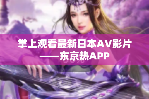 掌上观看最新日本AV影片——东京热APP