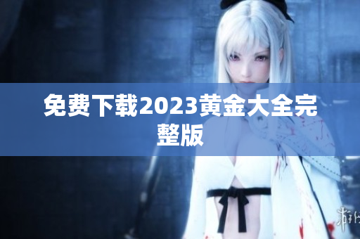 免费下载2023黄金大全完整版