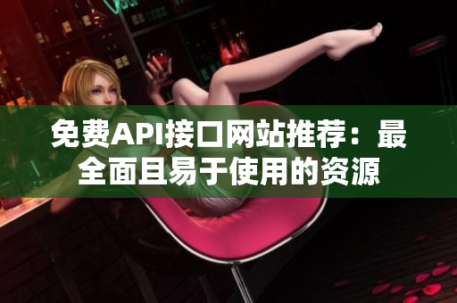 免费API接口网站推荐：最全面且易于使用的资源