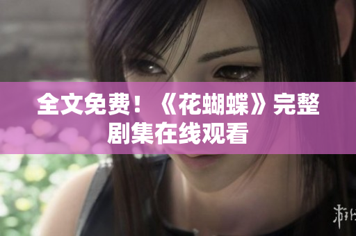 全文免费！《花蝴蝶》完整剧集在线观看