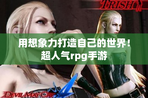 用想象力打造自己的世界！超人气rpg手游